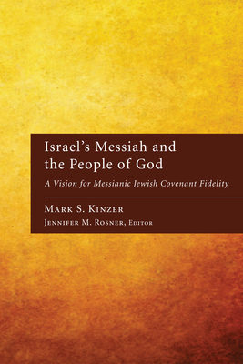 Israel's Messiah and the People of God: A Vision for Messianic Jewish Covenant Fidelity By Mark S. Kinzer, Jennifer M. Rosner (Editor) Cover Image