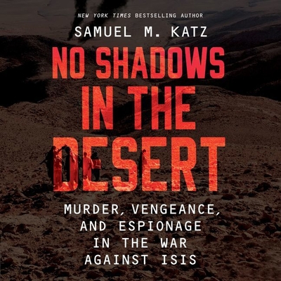 No Shadows in the Desert: Murder, Vengeance, and Espionage in the War Against Isis Cover Image