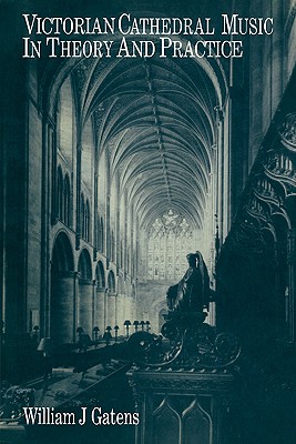 Victorian Cathedral Music in Theory and Practice By William J. Gatens Cover Image