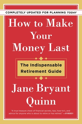How to Make Your Money Last - Completely Updated for Planning Today: The Indispensable Retirement Guide By Jane Bryant Quinn Cover Image