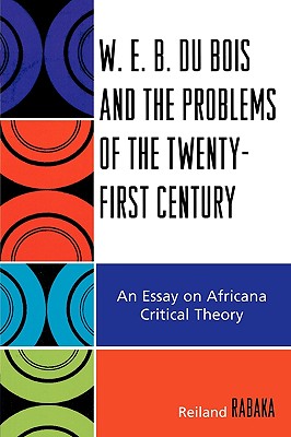W.E.B. Du Bois and the Problems of the Twenty-First Century: An Essay on Africana Critical Theory Cover Image