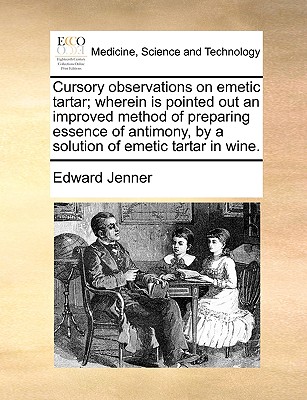 Cursory Observations on Emetic Tartar; Wherein Is Pointed Out an Improved Method of Preparing Essence of Antimony, by a Solution of Emetic Tartar in W By Edward Jenner Cover Image