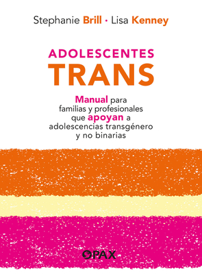 Adolescentes trans : Manual para familias y profesionales que apoyan a adolescencias transgénero y no binarias Cover Image