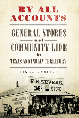 By All Accounts: General Stores and Community Life in Texas and Indian Territory Volume 6 (Race and Culture in the American West #6) By Linda English Cover Image