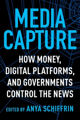 Media Capture: How Money, Digital Platforms, and Governments Control the News Cover Image