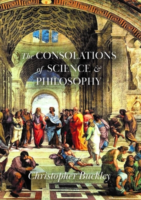 The Consolations of Science and Philosophy: Poems By Christopher Buckley Cover Image