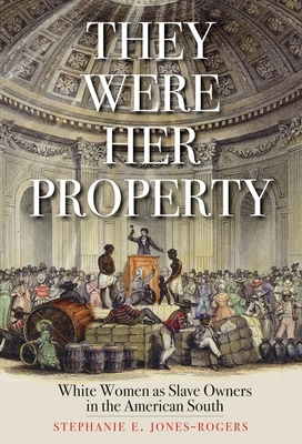 They Were Her Property: White Women as Slave Owners in the American South By Stephanie E. Jones-Rogers Cover Image