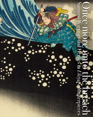 Once More Unto the Breach: Samurai Warriors and Heroes in Ukiyo-E Masterpieces By Ei Nakau Cover Image