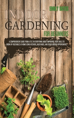 Indoor Gardening For Beginners 2 Books In 1 An Effective Guide In Everything About Improving Your Skills To Grow Up Vegetables At Home Using Backyar Hardcover Foxtale Book Shoppe