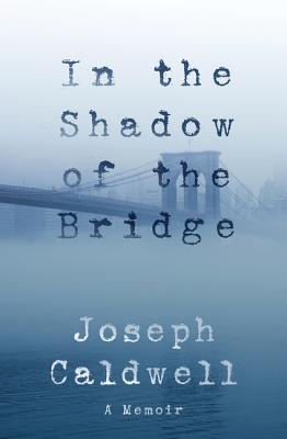 Book cover: In the Shadow of the Bridge by Joseph Caldwell