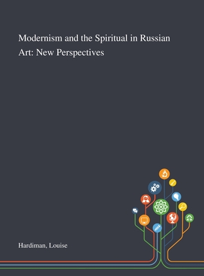 Modernism and the Spiritual in Russian Art: New Perspectives By Louise Hardiman Cover Image