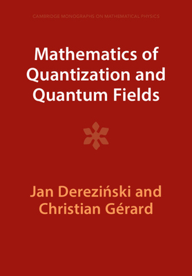 Mathematics of Quantization and Quantum Fields (Cambridge Monographs on Mathematical Physics) By Jan Dereziński, Christian Gérard Cover Image