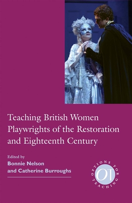 Teaching British Women Playwrights of the Restoration and Eighteenth Century (Options for Teaching #30)