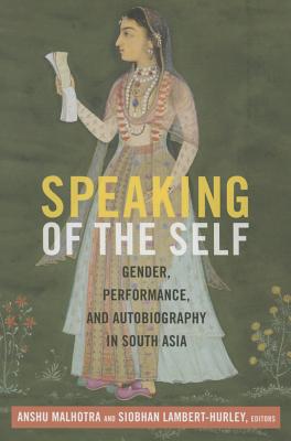 Speaking of the Self: Gender, Performance, and Autobiography in South Asia Cover Image