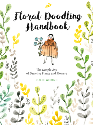 Floral Doodling Handbook: The Simple Joy of Drawing Plants and Flowers By Julie Adore Cover Image
