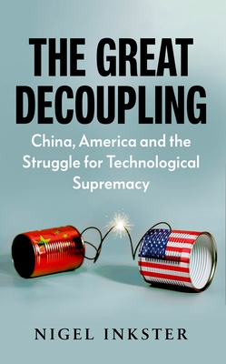 The Great Decoupling: China, America and the Struggle for Technological Supremacy