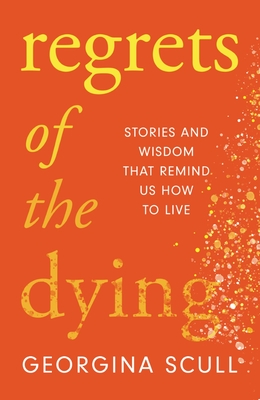 Regrets of the Dying: Stories and Wisdom That Remind Us How to Live Cover Image