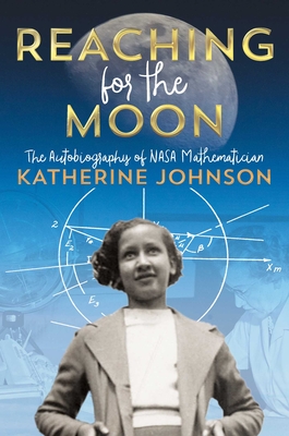 Reaching for the Moon: The Autobiography of NASA Mathematician Katherine Johnson By Katherine Johnson Cover Image