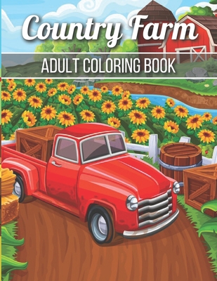 Country Farm Adult Coloring Book: An Adult Coloring Book with Charming Country Life, Playful Animals, Beautiful Flowers, and Nature Scenes for Relaxat Cover Image