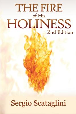 The Fire of His Holiness: Prepare Yourself to Enter Into God's Presence By Scataglini Sergio, Sergio Scataglini Cover Image