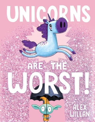 Unicorns Are the Worst! (The Worst Series) By Alex Willan, Alex Willan (Illustrator) Cover Image
