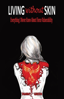 Living Without Skin: Everything I Never Knew About Fierce Vulnerability By Tammy Green Cover Image