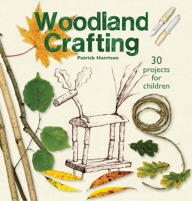 Woodland Crafting: 30 projects for children (Crafts and family Activities)