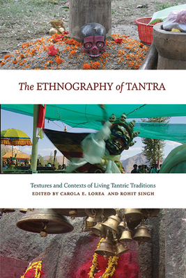 The Ethnography of Tantra: Textures and Contexts of Living Tantric Traditions By Carola Erika Lorea (Editor), Rohit Singh (Editor) Cover Image