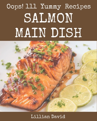 Oops! 111 Yummy Salmon Main Dish Recipes: The Highest Rated Yummy Salmon Main Dish Cookbook You Should Read Cover Image