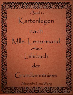 Kartenlegen nach Mlle. Lenormand - Lehrbuch der Grundkenntnisse: Band 1 By Alexandra Lara Weng Cover Image