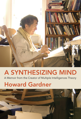 A Synthesizing Mind: A Memoir from the Creator of Multiple Intelligences Theory By Howard Gardner Cover Image