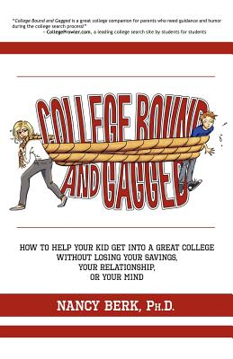 College Bound and Gagged: How to Help Your Kid Get into a Great College Without Losing Your Savings, Your Relationship, or Your Mind By Nancy Berk Ph. D. Cover Image