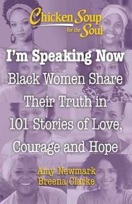 Chicken Soup for the Soul: I'm Speaking Now: Black Women Share Their Truth in 101 Stories of Love, Courage and Hope Cover Image