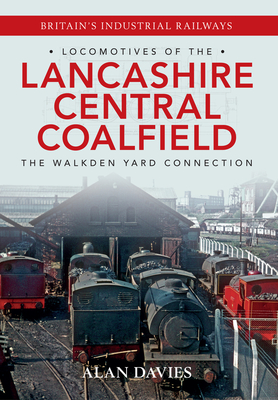 Locomotives of the Lancashire Central Coalfield: The Walkden Yard Connection (Locomotives of the ...) Cover Image