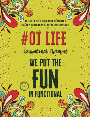 Occupational Therapist Life: An Adult Coloring Book Featuring Funny, Humorous & Stress Relieving Designs for Occupational Therapists By Neo Coloration Cover Image