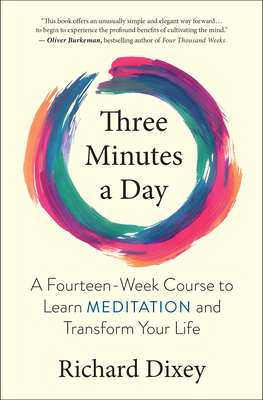 Three Minutes a Day: A Fourteen-Week Course to Learn Meditation and Transform Your Life By Richard Dixey Cover Image