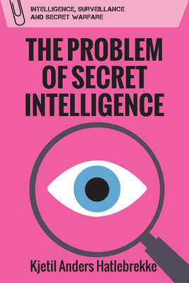 The Problem of Secret Intelligence By Kjetil Anders Hatlebrekke Cover Image