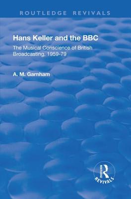 Hans Keller and the BBC: The Musical Conscience of British Broadcasting 1959-1979 (Routledge Revivals) Cover Image