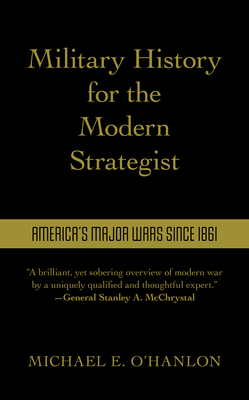 Military History for the Modern Strategist: America's Major Wars Since 1861 By Michael O'Hanlon Cover Image