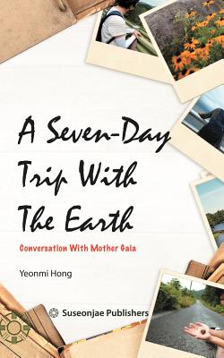 A Seven-Day Trip With The Earth: Conversation With Mother Gaia Cover Image