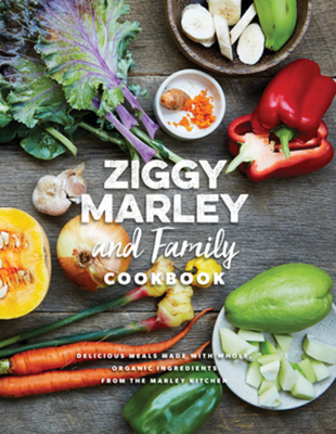 Ziggy Marley and Family Cookbook: Delicious Meals Made With Whole, Organic Ingredients from the Marley Kitchen By Ziggy Marley Cover Image