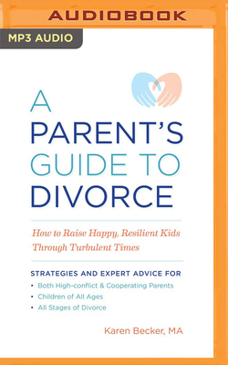 A Parent's Guide to Divorce: How to Raise Happy, Resilient Kids Through Turbulent Times Cover Image