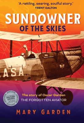 Sundowner of the Skies: The story of Oscar Garden , the forgotten aviator By Mary Garden Cover Image