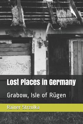 Lost Places in Germany: Grabow, Isle of Rügen (The Lost Place Library. Galerie F)