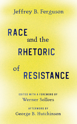 Race and the Rhetoric of Resistance By Jeffrey B. Ferguson, Werner Sollors (Editor), George B. Hutchinson (Afterword by) Cover Image