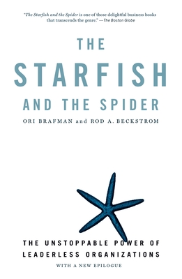 The Starfish and the Spider: The Unstoppable Power of Leaderless Organizations By Ori Brafman, Rod A. Beckstrom Cover Image