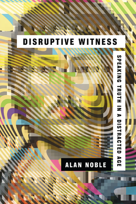 Disruptive Witness: Speaking Truth in a Distracted Age By Alan Noble Cover Image