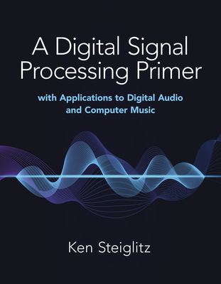 A Digital Signal Processing Primer: With Applications to Digital Audio and Computer Music