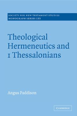 Theological Hermeneutics and 1 Thessalonians (Society for New Testament Studies Monograph #133) By Angus Paddison Cover Image