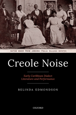 Creole Noise: Early Caribbean Dialect Literature and Performance Cover Image